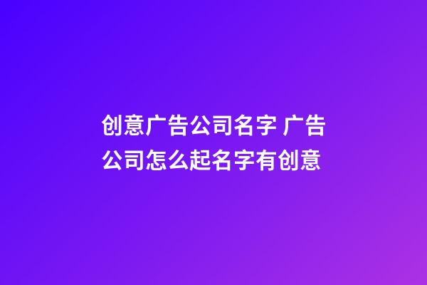 创意广告公司名字 广告公司怎么起名字有创意-第1张-公司起名-玄机派